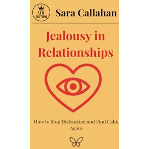 Callahan, Sara Jealousy in Relationships: How to Stop Distrusting and Find Calm Again (Love Without Fear Series) Callahan, Sara Jealousy in Relationships: How to Stop Distrusting and Find Calm Again (Love Without Fear Series)