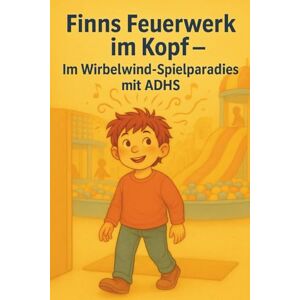 Kira, Kirart „Finns Feuerwerk im Kopf – Im Wirbelwind-Spielparadies mit ADHS“. (Finns Feuerwerk im Kopf Eine liebevoll erzählte Geschichte über einen Jungen mit ADHS) Kira, Kirart „Finns Feuerwerk im Kopf – Im Wirbelwind-Spielparadies mit ADHS“. (Finns Feuerwerk im Kopf Eine liebevoll erzählte Geschichte über einen Jungen mit ADHS)