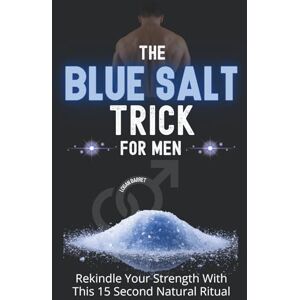 Barrett, Logan The Blue Salt Trick for Men: Unlock the 15‑Second Natural Ritual to Reignite Strength, Supercharge Bedroom Confidence, and Restore Your Edge After 40—No Pills, Just Pure Male Power from Within Barrett, Logan The Blue Salt Trick for Men: Unlock the 15‑Second Natural Ritual to Reignite Strength, Supercharge Bedroom Confidence, and Restore Your Edge After 40—No Pills, Just Pure Male Power from Within