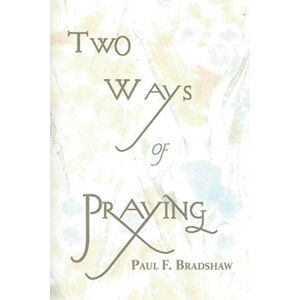 Bradshaw, Paul F. Two Ways of Praying Bradshaw, Paul F. Two Ways of Praying