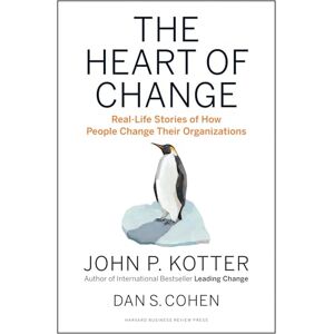 Kotter, John P. The Heart of Change: Real-Life Stories of How People Change Their Organizations Kotter, John P. The Heart of Change: Real-Life Stories of How People Change Their Organizations