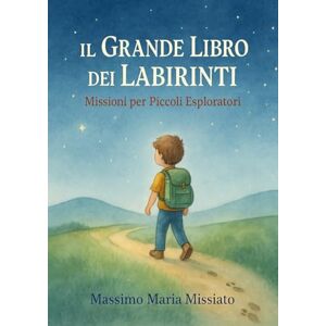 Missiato, Massimo Maria Il Grande Libro dei Labirinti – Missioni per Piccoli Esploratori: 50 avventure tra natura, viaggi e fantasia Missiato, Massimo Maria Il Grande Libro dei Labirinti – Missioni per Piccoli Esploratori: 50 avventure tra natura, viaggi e fantasia