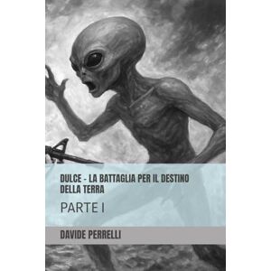 PERRELLI, DAVIDE DULCE LA BATTAGLIA PER IL DESTINO DELLA TERRA: PARTE I PERRELLI, DAVIDE DULCE LA BATTAGLIA PER IL DESTINO DELLA TERRA: PARTE I