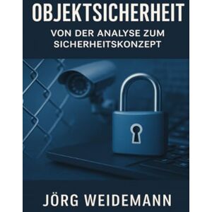 Weidemann, Jörg Objektsicherheit – Von der Analyse zum Sicherheitskonzept: Ein Praxisleitfaden für Sicherheitsverantwortliche, Berater und Betreiber sicherheitsrelevanter Objekte Weidemann, Jörg Objektsicherheit – Von der Analyse zum Sicherheitskonzept: Ein Praxisleitfaden für Sicherheitsverantwortliche, Berater und Betreiber sicherheitsrelevanter Objekte