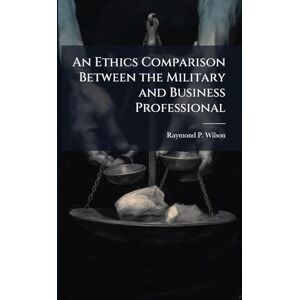 Wilson An Ethics Comparison Between the Military and Business Professional Wilson An Ethics Comparison Between the Military and Business Professional