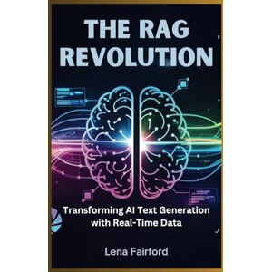 Fairford, Lena The RAG Revolution: Transforming AI Text Generation with Real-Time Data: A Step-by-Step Guide to Creating, Building Robust, and Scaling ... Systems with Real-World Applications Fairford, Lena The RAG Revolution: Transforming AI Text Generation with Real-Time Data: A Step-by-Step Guide to Creating, Building Robust, and Scaling ... Systems with Real-World Applications