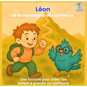 CHANDON, Stéphanie Léon et la montagne de confiance: Une histoire pour aider ton enfant à grandir en confiance (Les émotions de Léon et Luna) CHANDON, Stéphanie Léon et la montagne de confiance: Une histoire pour aider ton enfant à grandir en confiance (Les émotions de Léon et Luna)