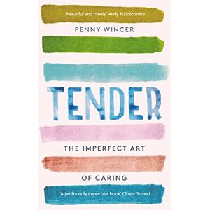Wincer, Penny Tender: The Imperfect Art of Caring 'profoundly important' Clover Stroud Wincer, Penny Tender: The Imperfect Art of Caring 'profoundly important' Clover Stroud