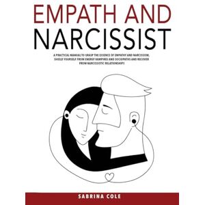 Cole, Sabrina Empath and Narcissist: A Practical Manual to Grasp the Essence of Empathy and Narcissism, Shield Yourself from Energy Vampires and Sociopaths and Recover from Narcissistic Relationships Cole, Sabrina Empath and Narcissist: A Practical Manual to Grasp the Essence of Empathy and Narcissism, Shield Yourself from Energy Vampires and Sociopaths and Recover from Narcissistic Relationships
