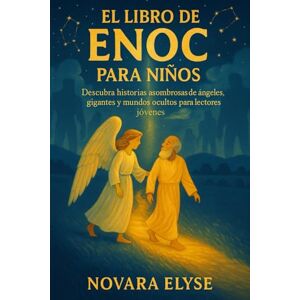 ELYSE, NOVARA EL LIBRO DE ENOC PARA NIÑOS: Descubra historias asombrosas de ángeles, gigantes y mundos ocultos para lectores jóvenes ELYSE, NOVARA EL LIBRO DE ENOC PARA NIÑOS: Descubra historias asombrosas de ángeles, gigantes y mundos ocultos para lectores jóvenes