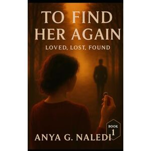 Naledi, Anya G To Find Her Again: Loved. Lost. Found Naledi, Anya G To Find Her Again: Loved. Lost. Found