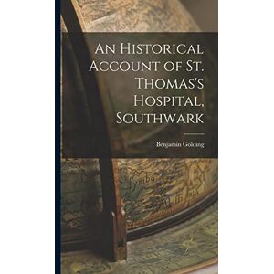Golding, Benjamin An Historical Account of St. Thomas's Hospital, Southwark Golding, Benjamin An Historical Account of St. Thomas's Hospital, Southwark