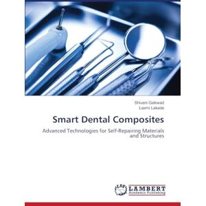 Gaikwad, Shivani Smart Dental Composites: Advanced Technologies for Self-Repairing Materials and Structures Gaikwad, Shivani Smart Dental Composites: Advanced Technologies for Self-Repairing Materials and Structures