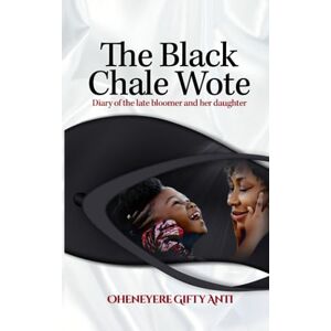 Anti, Oheneyere Gifty THE BLACK CHALE WOTE: Diary of the 'late Bloomer' and her Daughter Anti, Oheneyere Gifty THE BLACK CHALE WOTE: Diary of the 'late Bloomer' and her Daughter
