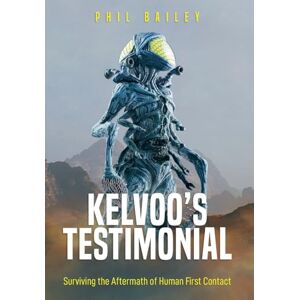 Bailey, Phil Kelvoo's Testimonial: Surviving the Aftermath of Human First Contact: 1 (Kelvoo's Chronicles) Bailey, Phil Kelvoo's Testimonial: Surviving the Aftermath of Human First Contact: 1 (Kelvoo's Chronicles)