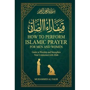 Al Fakir, Muhammed How to Perform Islamic Prayer for Men and Women: Guide to Worship and Strengthen Your Connection with Allah (The Islamic Spiritual Journey Series) Al Fakir, Muhammed How to Perform Islamic Prayer for Men and Women: Guide to Worship and Strengthen Your Connection with Allah (The Islamic Spiritual Journey Series)
