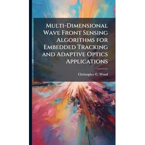 Wood, Christopher C Multi-Dimensional Wave Front Sensing Algorithms for Embedded Tracking and Adaptive Optics Applications Wood, Christopher C Multi-Dimensional Wave Front Sensing Algorithms for Embedded Tracking and Adaptive Optics Applications