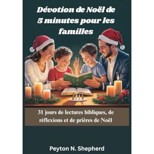 Shepherd, Peyton N. Dévotion de Noël de 5 minutes pour les familles: 31 jours de lectures bibliques, de réflexions et de prières de Noël Shepherd, Peyton N. Dévotion de Noël de 5 minutes pour les familles: 31 jours de lectures bibliques, de réflexions et de prières de Noël
