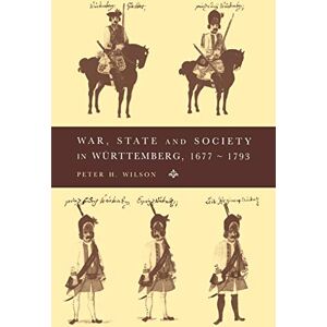 Wilson War, State and Society in Wurttemberg, 1677-1793 (Cambridge Studies in Early Modern History) Wilson War, State and Society in Wurttemberg, 1677-1793 (Cambridge Studies in Early Modern History)