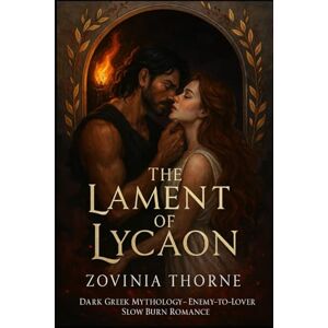 Thorne, Zovinia The Lament of Lycaon: A Greek Mythology, Enemy-to-Lover, Slow Burning Dark Romance: Where Gods Play with Heats and Monsters Remember How to Bleed. Thorne, Zovinia The Lament of Lycaon: A Greek Mythology, Enemy-to-Lover, Slow Burning Dark Romance: Where Gods Play with Heats and Monsters Remember How to Bleed.