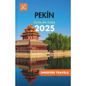 Travels, Inkspire PEKÍN Guía de viaje 2025: Navegue por el corazón de China con consejos de expertos y experiencias únicas: 4 (Beijing Travel guides Language collection) Travels, Inkspire PEKÍN Guía de viaje 2025: Navegue por el corazón de China con consejos de expertos y experiencias únicas: 4 (Beijing Travel guides Language collection)