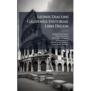 Niebuhr, Barthold Georg Leonis Diaconi Caloënsis Historiae Libri Decem Niebuhr, Barthold Georg Leonis Diaconi Caloënsis Historiae Libri Decem