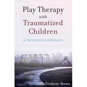Goodyear Play Therapy with Traumatized Children: A Prescriptive Approach Goodyear Play Therapy with Traumatized Children: A Prescriptive Approach