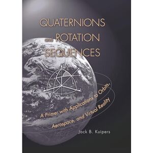 Kuipers, J. B. Quaternions and Rotation Sequences: A Primer with Applications to Orbits, Aerospace and Virtual Reality Kuipers, J. B. Quaternions and Rotation Sequences: A Primer with Applications to Orbits, Aerospace and Virtual Reality