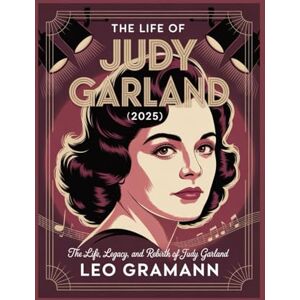 gramann, Leo The Life of Judy Garland (2025): The Life, Legacy, and Rebirth of Judy Garland gramann, Leo The Life of Judy Garland (2025): The Life, Legacy, and Rebirth of Judy Garland