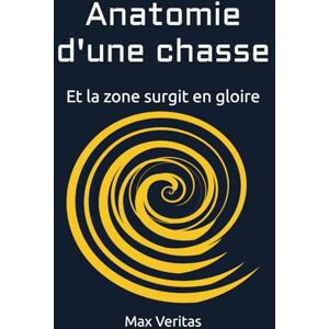 Veritas Anatomie d'une chasse: Et la Zone surgit en gloire Veritas Anatomie d'une chasse: Et la Zone surgit en gloire