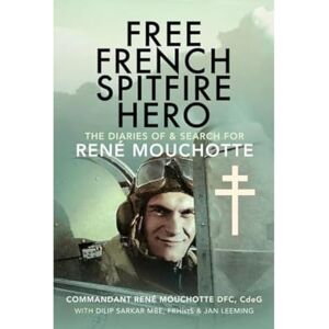 Sarkar, Dilip Free French Spitfire Hero: The Diaries of and Search For Ren Mouchotte Sarkar, Dilip Free French Spitfire Hero: The Diaries of and Search For Ren Mouchotte