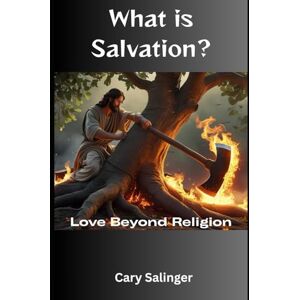 Salinger, Cary What is Salvation?: Love Beyond Religion Salinger, Cary What is Salvation?: Love Beyond Religion
