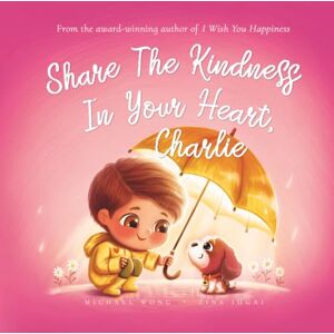 Wong, Michael Share The Kindness In Your Heart, Charlie (The Unconditional Love for Charlie Series) Wong, Michael Share The Kindness In Your Heart, Charlie (The Unconditional Love for Charlie Series)