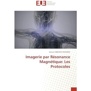 MBOZO'O MVONDO, Samuel Imagerie par Résonance Magnétique: Les Protocoles MBOZO'O MVONDO, Samuel Imagerie par Résonance Magnétique: Les Protocoles