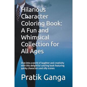 Ganga, Mr Pratik Mallinath Hilarious Character Coloring Book: A Fun and Whimsical Collection for All Ages: Dive into a world of laughter and creativity with this delightful ... featuring quirky characters and silly scenes Ganga, Mr Pratik Mallinath Hilarious Character Coloring Book: A Fun and Whimsical Collection for All Ages: Dive into a world of laughter and creativity with this delightful ... featuring quirky characters and silly scenes