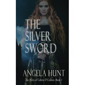 Hunt, Angela The Silver Sword: 1 (The Heirs of Cahira O'Connor) Hunt, Angela The Silver Sword: 1 (The Heirs of Cahira O'Connor)