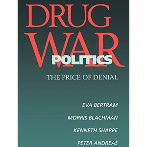 Bertram, Eva Drug War Politics: The Price of Denial Bertram, Eva Drug War Politics: The Price of Denial