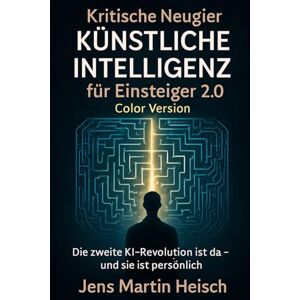 Heisch, Jens Martin Kritische Neugier KÜNSTLICHE INTELLIGENZ für Einsteiger 2.0 Color Version: Die zweite KI-Revolution ist da – und sie ist persönlich Heisch, Jens Martin Kritische Neugier KÜNSTLICHE INTELLIGENZ für Einsteiger 2.0 Color Version: Die zweite KI-Revolution ist da – und sie ist persönlich