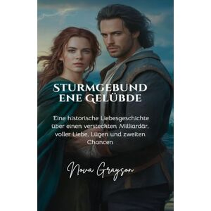 Grayson, Nova Sturmgebundene Gelübde: Eine historische Liebesgeschichte über einen versteckten Milliardär, voller Liebe, Lügen und zweiten Chancen: 1 (Liebe und Täuschung) Grayson, Nova Sturmgebundene Gelübde: Eine historische Liebesgeschichte über einen versteckten Milliardär, voller Liebe, Lügen und zweiten Chancen: 1 (Liebe und Täuschung)