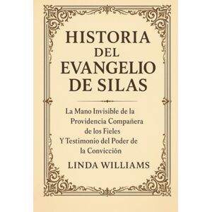 William, Linda STORIA DEL VANGELO DI SILA:: La mano invisibile della Provvidenza: una compagna per i fedeli e una testimonianza del potere della convinzione William, Linda STORIA DEL VANGELO DI SILA:: La mano invisibile della Provvidenza: una compagna per i fedeli e una testimonianza del potere della convinzione