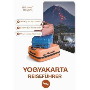 Hawkins, Melanie C. YOGYAKARTA REISEFÜHRER 2026: Zentraljava, Indonesien: Borobudur, Prambanan & Mount Merapi Adventures mit Insidertipps zu Street Food, Nachtmärkten, ... und verantwortungsbewusstem Tourismu Hawkins, Melanie C. YOGYAKARTA REISEFÜHRER 2026: Zentraljava, Indonesien: Borobudur, Prambanan & Mount Merapi Adventures mit Insidertipps zu Street Food, Nachtmärkten, ... und verantwortungsbewusstem Tourismu