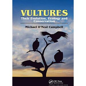 Campbell, Michael O'Neal Vultures: Their Evolution, Ecology and Conservation Campbell, Michael O'Neal Vultures: Their Evolution, Ecology and Conservation