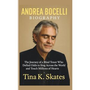 K. Skates, Tina ANDREA BOCELLI BIOGRAPHY: The Journey of a Blind Tenor Who Defied Odds to Sing Across the World and Touch Millions of Hearts K. Skates, Tina ANDREA BOCELLI BIOGRAPHY: The Journey of a Blind Tenor Who Defied Odds to Sing Across the World and Touch Millions of Hearts