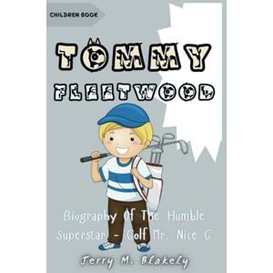 M. Blakely, Jerry TOMMY FLEETWOOD: Biography Of The Humble Superstar Golf Mr. Nice G M. Blakely, Jerry TOMMY FLEETWOOD: Biography Of The Humble Superstar Golf Mr. Nice G