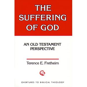 Fretheim, Terence E. The Suffering of God: An Old Testament Perspective (Overtures to Biblical Theology): 14 (Overtures to Biblical Theology S.) Fretheim, Terence E. The Suffering of God: An Old Testament Perspective (Overtures to Biblical Theology): 14 (Overtures to Biblical Theology S.)