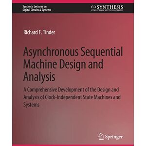 Tinder, Richard Asynchronous Sequential Machine Design and Analysis: A Comprehensive Development of the Design and Analysis of Clock-Independent State Machines and ... Lectures on Digital Circuits & Systems) Tinder, Richard Asynchronous Sequential Machine Design and Analysis: A Comprehensive Development of the Design and Analysis of Clock-Independent State Machines and ... Lectures on Digital Circuits & Systems)