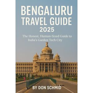 Schmid, Don Bengaluru Travel Guide 2025: The Honest, Human-Sized Guide to India’s Garden Tech City Schmid, Don Bengaluru Travel Guide 2025: The Honest, Human-Sized Guide to India’s Garden Tech City