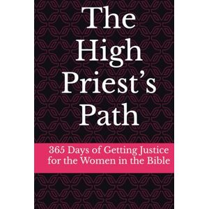 Clark, Kiley Jon The High Priest’s Path: : 365 Days of Getting Justice for the Women in the Bible Clark, Kiley Jon The High Priest’s Path: : 365 Days of Getting Justice for the Women in the Bible
