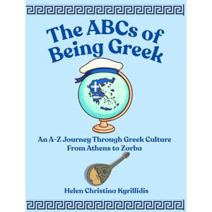 Kyrillidis, Helen Christina THE ABCs OF BEING GREEK: An A-Z Journey Through Greek Culture From Athens To Zorba Kyrillidis, Helen Christina THE ABCs OF BEING GREEK: An A-Z Journey Through Greek Culture From Athens To Zorba