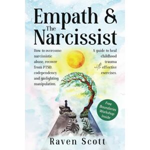 Scott Empath & The Narcissist: How to Overcome Narcissistic Abuse, Recover from PTSD, Codependency, and Gaslighting Manipulation. A Guide to Heal Childhood Trauma with Effective Exercises. Scott Empath & The Narcissist: How to Overcome Narcissistic Abuse, Recover from PTSD, Codependency, and Gaslighting Manipulation. A Guide to Heal Childhood Trauma with Effective Exercises.